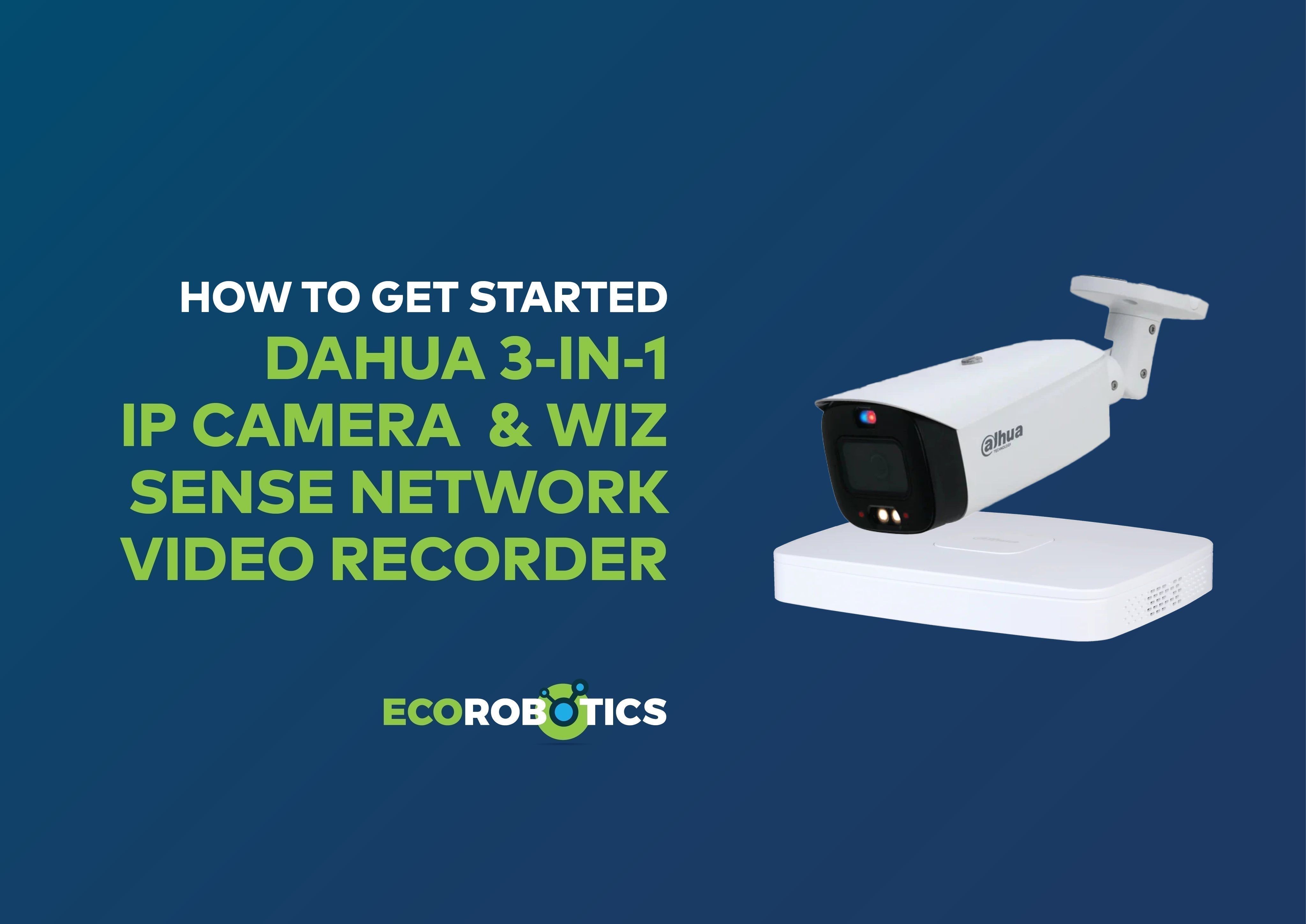 HOW TO GET STARTED WITH THE DAHUA 3-IN-1 IP CAMERA & WIZ SENSE NETWORK VIDEO RECORDER