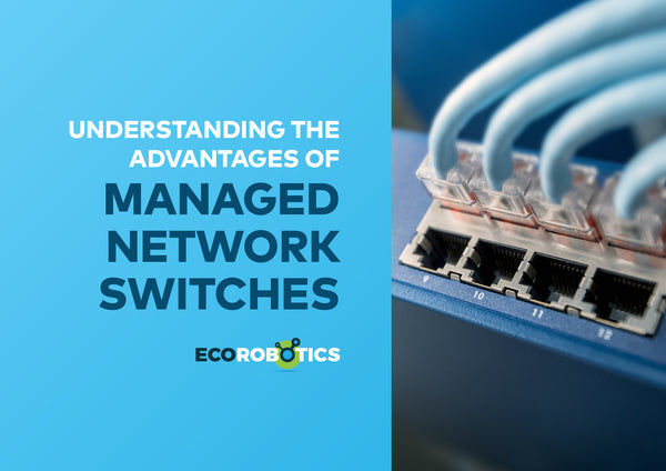 UNDERSTANDING THE ADVANTAGES OF MANAGED NETWORK SWITCHES